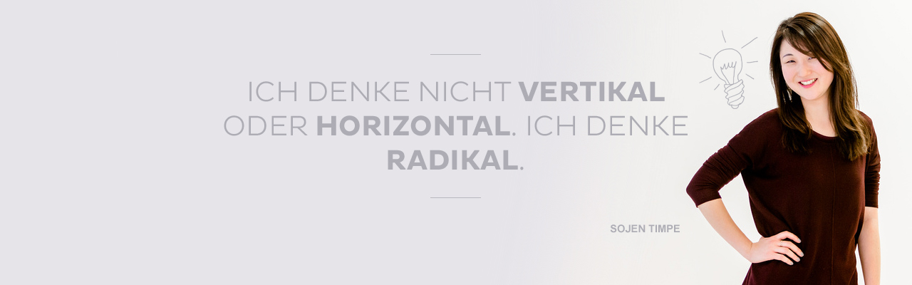 Bild - ICH DENKE NICHT VERTIKAL ODER HORIZONTAL. ICH DENKE RADIKAL. - SOJEN TIMPE