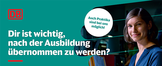DB Auch Praktika sind bei uns möglich! Dir ist wichtig, nach der Ausbildung übernommen zu werden?