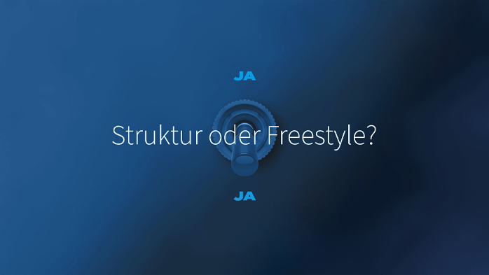 JA Struktur oder Freestyle? JA