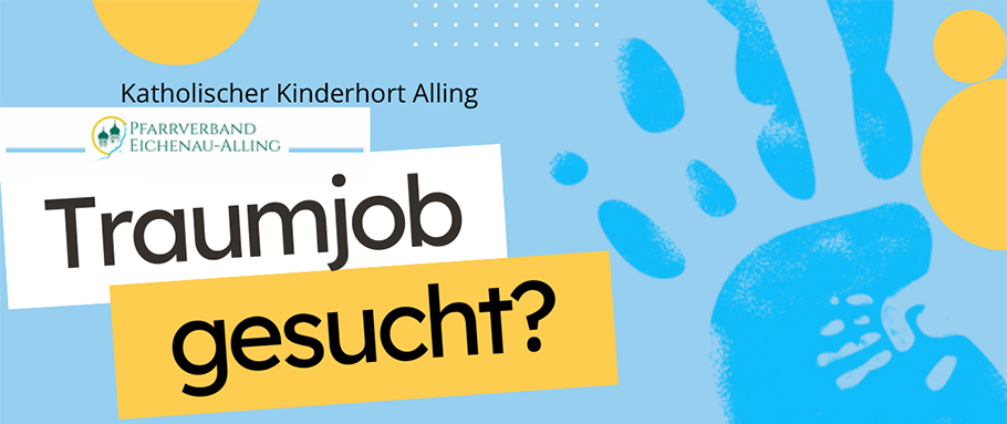 Katholischer Kinderhort Alling PFARRVERBAND EICHENAU-ALLING Traumjob gesucht?