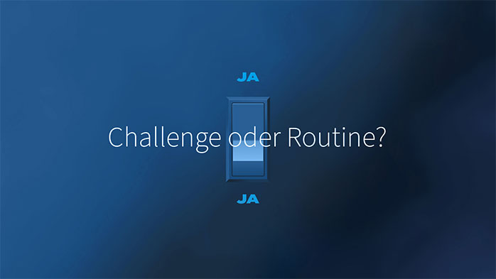 Ja, Challenge oder Routine? Ja
