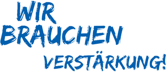 WIR BRAUCHEN VERSTÄRKUNG!