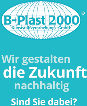 B-Plast 2000 Kunststoffverarbeitungs-GmbH Wir gestalten die Zukunft nachhaltig Sind Sie dabei?