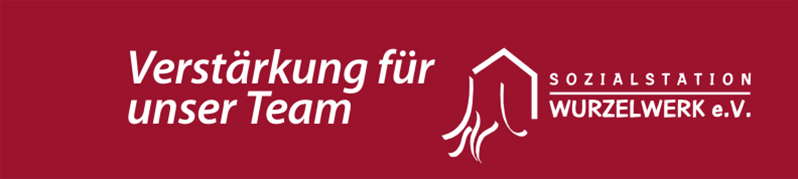 Sozialstation des Wurzelwerk e.V. Verstärkung für unser Team