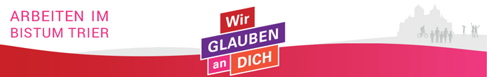 Wir glauben an Dich - Arbeiten im Bistum Trier