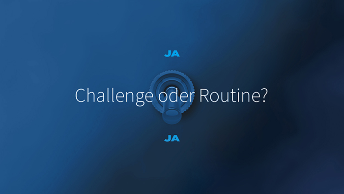 Challenge oder Routine?