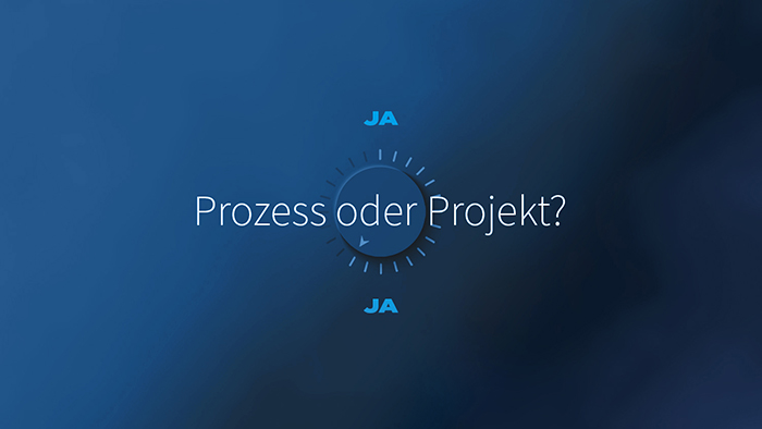 Prozess oder Projekt?