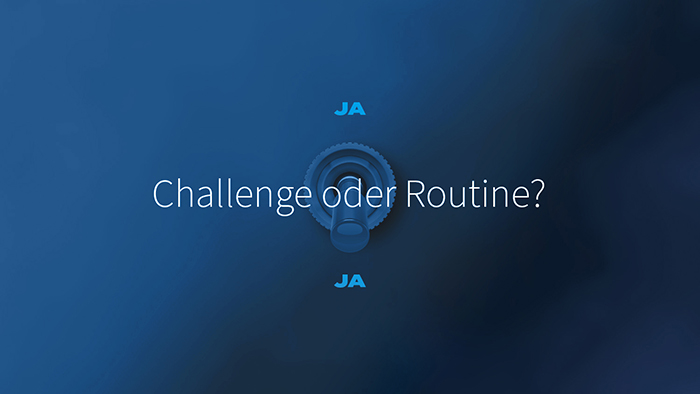 Challenge oder Routine?