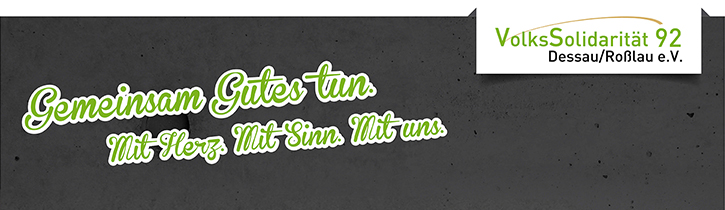 VolksSolidarität 92 Dessau/Roßlau e.V. Gemeinsam Gutes tun Mit Herz. Mit Sinn. Mit uns.