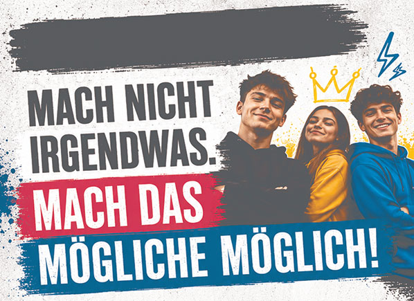 MACH NICHT IRGENDWAS. MACH DAS MÖGLICHE MÖGLICH!