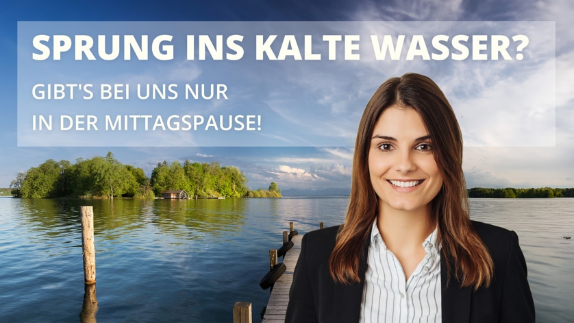 Sprung ins kalte Wasser? Gibt's bei uns nur in der Mittagspause!