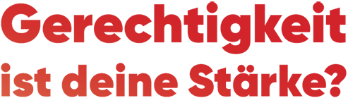 Gerechtigkeit ist deine Stärke?