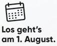 Los geht’s am 1. August.