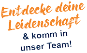 Entdecke deine Leidenschaft & komm in unser Team!