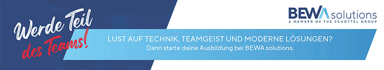 Werde Teil des Teams! BEWA solutions A MEMBER OF THE SCHOTTEL GROUP LUST AUF TECHNIK, TEAMGEIST UND MODERNE LÖSUNGEN? Dann starte deine Ausbildung bei BEWA solutions.