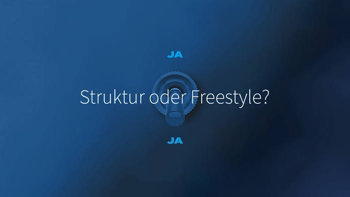 JA Struktur oder Freestyle? JA