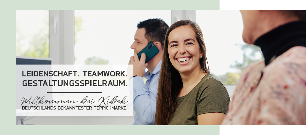Leidenschaft. Teamwork. Gestaltungsspielraum. - Willkommen bei Kibek, DEUTSCHLANDS BEKANNTESTER TEPPICHMARKE.