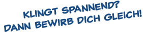 Klingt Spannend? Dann bewirb dich gleich!