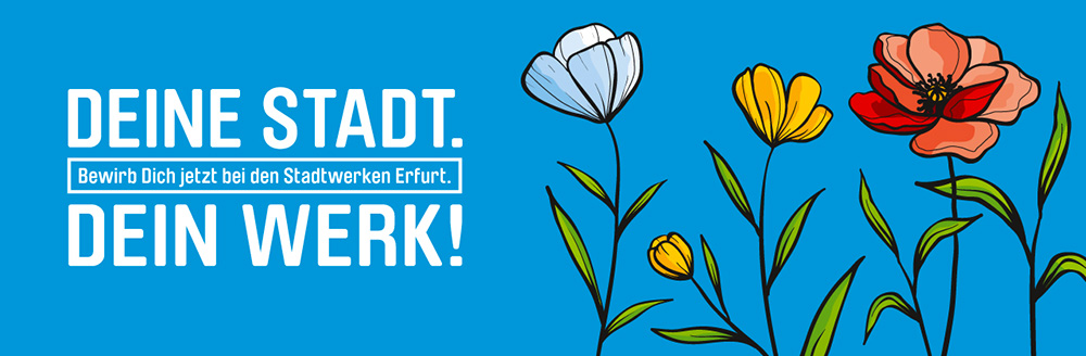 Blumen - DEINE STADT. DEIN WERK! Bewirb Dich jetzt bei den Stadtwerken Erfurt.