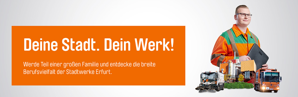 Mann - Deine Stadt. Dein Werk! Werde Teil einer großen Familie und entdecke die breite Berufsvielfalt der Stadtwerke Erfurt.